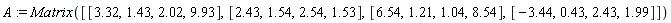 A := Matrix([[3.32, 1.43, 2.02, 9.93], [2.43, 1.54, 2.54, 1.53], [6.54, 1.21, 1.04, 8.54], [-3.44, .43, 2.43, 1.99]])