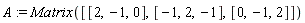 A := Matrix([[2, -1, 0], [-1, 2, -1], [0, -1, 2]])