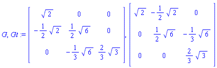 G, Gt := Matrix([[2^(1/2), 0, 0], [-(1/2)*2^(1/2), (1/2)*6^(1/2), 0], [0, -(1/3)*6^(1/2), (2/3)*3^(1/2)]]), Matrix([[2^(1/2), -(1/2)*2^(1/2), 0], [0, (1/2)*6^(1/2), -(1/3)*6^(1/2)], [0, 0, (2/3)*3^(1/2)]])