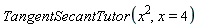 TangentSecantTutor(x^2, x = 4)