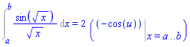 Int(sin(x^(1/2))/x^(1/2), x = a .. b) = 2*(Eval(-cos(u), x = a .. b))
