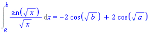 Int(sin(x^(1/2))/x^(1/2), x = a .. b) = -2*cos(b^(1/2))+2*cos(a^(1/2))