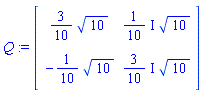Q := Matrix([[(3/10)*10^(1/2), ((1/10)*I)*10^(1/2)], [-(1/10)*10^(1/2), ((3/10)*I)*10^(1/2)]])