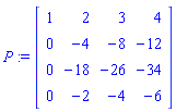 P := Matrix([[1, 2, 3, 4], [0, -4, -8, -12], [0, -18, -26, -34], [0, -2, -4, -6]])