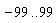 -99 .. 99