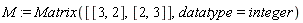 M := Matrix([[3, 2], [2, 3]], datatype = integer)