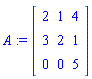 A := Matrix([[2, 1, 4], [3, 2, 1], [0, 0, 5]])
