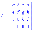 A := Matrix([[a, b, c, d], [e, f, g, h], [0, 0, k, l], [0, 0, 0, 0]])
