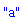 "a"