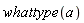whattype(a)
