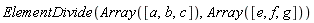 ElementDivide(Array([a, b, c]), Array([e, f, g]))