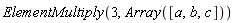 ElementMultiply(3, Array([a, b, c]))