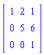 Matrix([[1, 2, 1], [0, 5, 6], [0, 0, 1]])