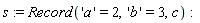 s := Record('a' = 2, 'b' = 3, c)