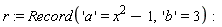 r := Record('a' = x^2-1, 'b' = 3)