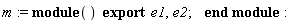 m := module () export e1, e2; end module