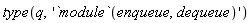 type(q, '`module`(enqueue, dequeue)')
