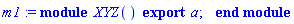 m1 := module XYZ () export a; end module