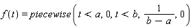 f(t) = piecewise(t < a, 0, t < b, 1/(b-a), 0)
