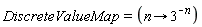DiscreteValueMap = (proc (n) options operator, arrow; 3^(-n) end proc)