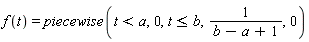 f(t) = piecewise(t < a, 0, t <= b, 1/(b-a+1), 0)