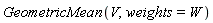 GeometricMean(V, weights = W)