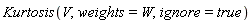 Kurtosis(V, weights = W, ignore = true)