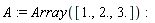 A := Array([1., 2., 3.])