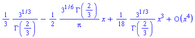 series((1/3)*3^(1/3)/GAMMA(2/3)-((1/2)*3^(1/6)*GAMMA(2/3)/Pi)*x+((1/18)*3^(1/3)/GAMMA(2/3))*x^3+O(x^4),x,4)