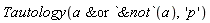 Tautology(`&or`(a, `&not`(a)), 'p')
