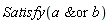 Satisfy(`&or`(a, b))