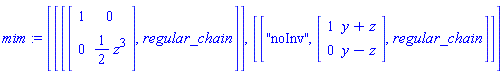 mim := [[[Matrix([[1, 0], [0, (1/2)*z^3]]), regular_chain]], [["noInv", Matrix([[1, y+z], [0, y-z]]), regular_chain]]]