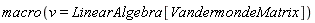 macro(v = LinearAlgebra[VandermondeMatrix])