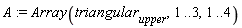 A := Array(triangular[upper], 1 .. 3, 1 .. 4)