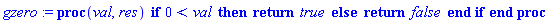 gzero := proc (val, res) if 0 < val then return true else return false end if end proc