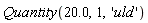 Quantity(20.0, 1, 'uld')