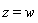 z = w