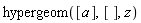hypergeom([a], [], z)