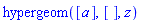 hypergeom([a], [], z)