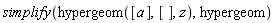 simplify(hypergeom([a], [], z), hypergeom)