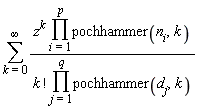 sum(z^k*(product(pochhammer(n[i], k), i = 1 .. p))/(factorial(k)*(product(pochhammer(d[j], k), j = 1 .. q))), k = 0 .. infinity)