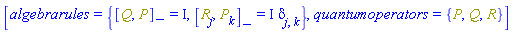 [algebrarules = {%Commutator(Q, P) = I, %Commutator(R[j], P[k]) = I*Physics:-KroneckerDelta[j, k]}, quantumoperators = {P, Q, R}]