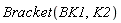 Bracket(BK1, K2)