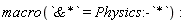 macro(`&*` = Physics:-`*`)
