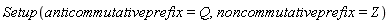 Setup(anticommutativeprefix = Q, noncommutativeprefix = Z)