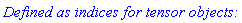 `Defined as indices for tensor objects:`