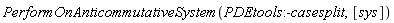 PerformOnAnticommutativeSystem(PDEtools:-casesplit, [sys])