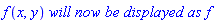 f(x, y)*`will now be displayed as`*f