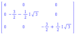 Matrix(3, 3, {(1, 1) = 6, (1, 2) = 0, (1, 3) = 0, (2, 1) = 0, (2, 2) = -3/2-((1/2)*I)*sqrt(3), (2, 3) = 0, (3, 1) = 0, (3, 2) = 0, (3, 3) = -3/2+((1/2)*I)*sqrt(3)})