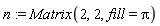 n := Matrix(2, 2, fill = Pi)